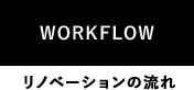 リノベーションの流れ/WORKFLOW